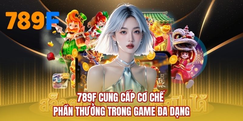 789F cung cấp cơ chế phần thưởng trong game đa dạng