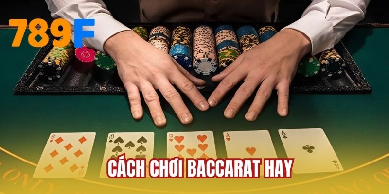 Cách Chơi Baccarat Hay Tại 789F Từ Đội Ngũ Chuyên Gia