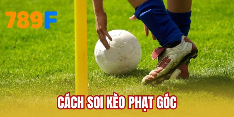 Cách Soi Kèo Phạt Góc Hiệu Quả Nhất Tại Nhà Cái 789F
