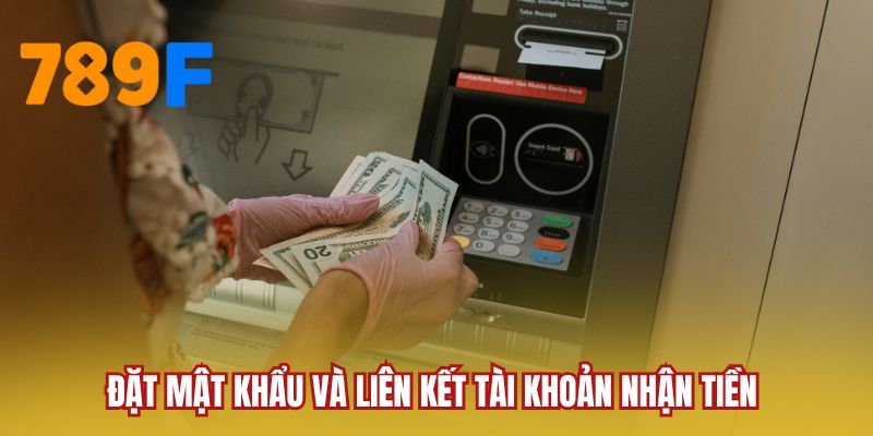 Đặt mật khẩu và liên kết tài khoản nhận tiền 