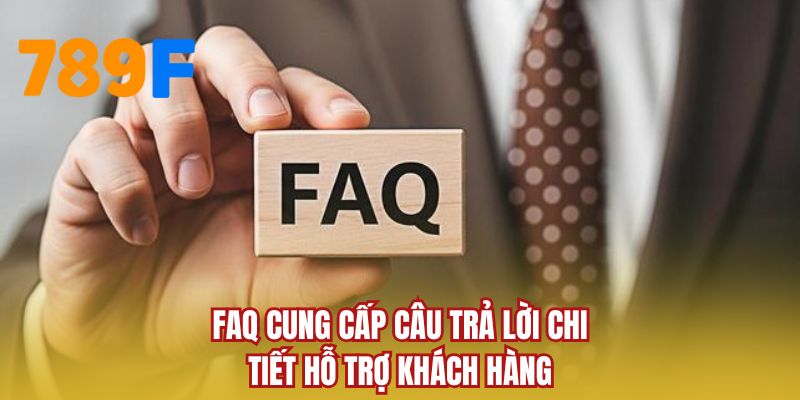 FAQ cung cấp câu trả lời chi tiết hỗ trợ khách hàng