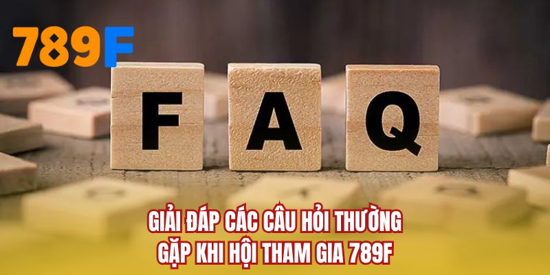 Giải đáp các câu hỏi thường gặp khi hội tham gia 789F
