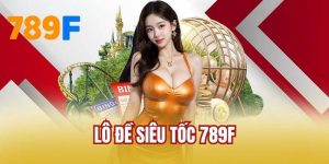 Lô Đề Siêu Tốc 789F - Sân Chơi Sáng Tạo Cho Người Bận Bịu
