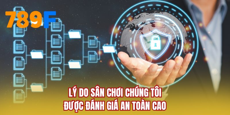 Lý do sân chơi chúng tôi được đánh giá an toàn cao