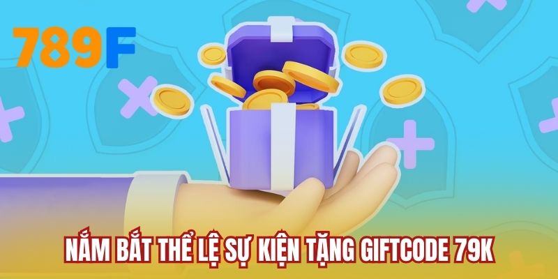 Nắm bắt thể lệ sự kiện tặng giftcode 79K