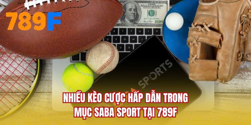 Nhiều kèo cược hấp dẫn trong mục SABA Sport tại 789F