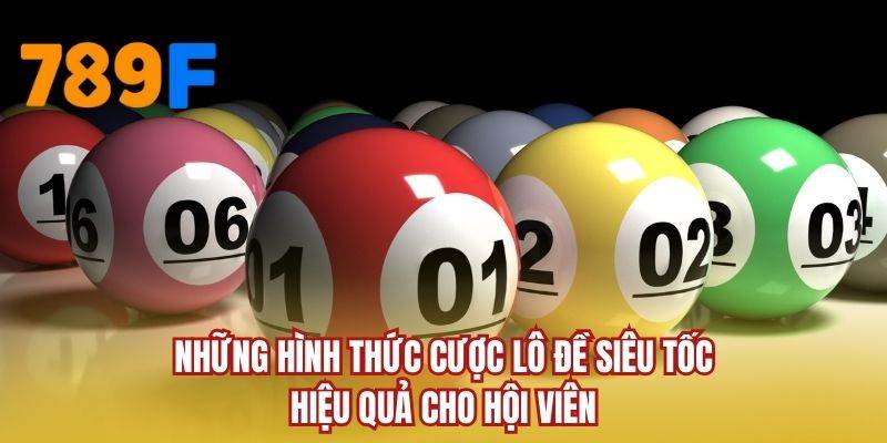 Những hình thức cược lô đề siêu tốc hiệu quả cho hội viên