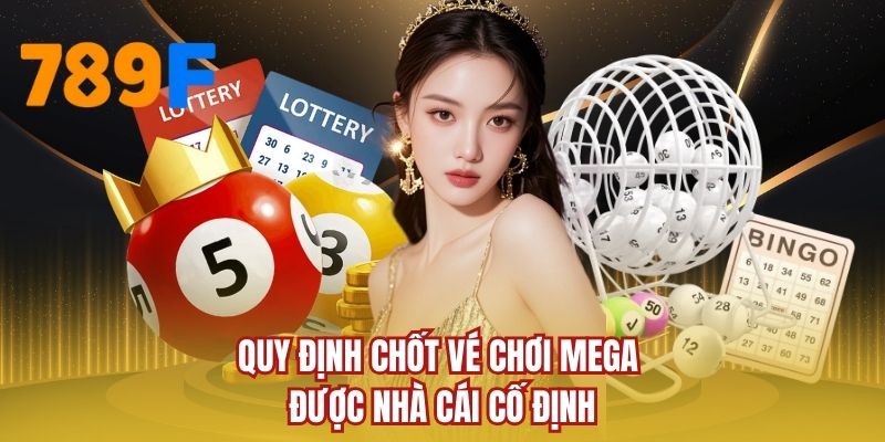 Quy định chốt vé chơi mega được nhà cái cố định
