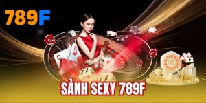 Sảnh SEXY 789F - Địa Điểm Hot Nhất Năm 2026 Với Người Chơi
