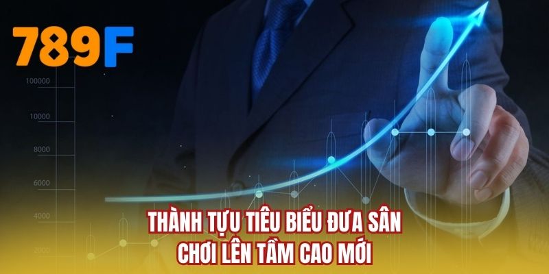 Thành tựu tiêu biểu đưa sân chơi lên tầm ảnh hưởng mới