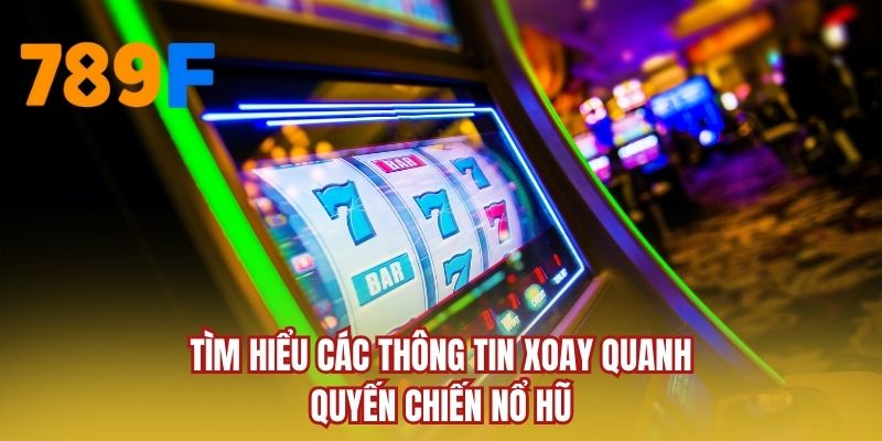 Tìm hiểu các thông tin xoay quanh quyến chiến nổ hũ