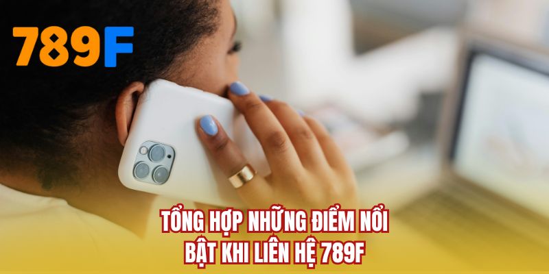 Tổng hợp những điểm nổi bật khi liên hệ 789F