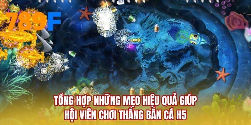 Tổng hợp những mẹo hiệu quả giúp hội viên chơi thắng bắn cá H5